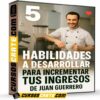 5 Habilidades a desarrollar para incrementar tu ingresos  de Juan Guerrero
